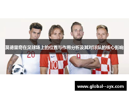 莫德里奇在足球场上的位置与作用分析及其对球队的核心影响