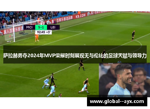 萨拉赫勇夺2024年MVP荣耀时刻展现无与伦比的足球天赋与领导力
