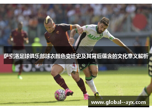 萨索洛足球俱乐部球衣颜色变迁史及其背后蕴含的文化意义解析