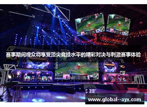 赛事期间观众将享受顶尖竞技水平的精彩对决与刺激赛事体验