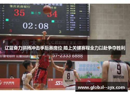辽篮奋力拼搏冲击季后赛席位 踏上关键赛程全力以赴争夺胜利 辽篮奋力拼搏冲击季后赛席位 踏上关键赛程全力以赴争夺胜利