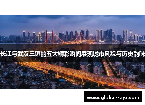 长江与武汉三镇的五大精彩瞬间展现城市风貌与历史韵味