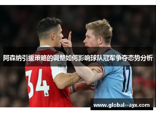 阿森纳引援策略的调整如何影响球队冠军争夺态势分析 阿森纳引援策略的调整如何影响球队冠军争夺态势分析