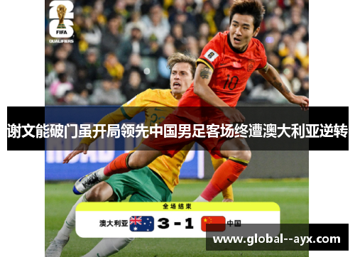 谢文能破门虽开局领先中国男足客场终遭澳大利亚逆转 谢文能破门虽开局领先中国男足客场终遭澳大利亚逆转