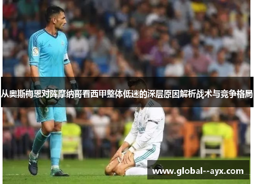 从奥斯梅恩对阵摩纳哥看西甲整体低迷的深层原因解析战术与竞争格局