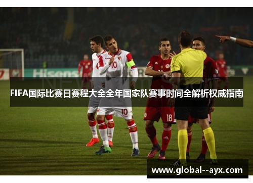 FIFA国际比赛日赛程大全全年国家队赛事时间全解析权威指南
